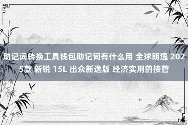 助记词转换工具钱包助记词有什么用 全球朗逸 2025款 新锐 15L 出众新逸版 经济实用的接管